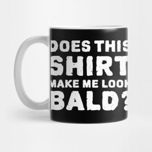 Does This Shirt Make Me Look Bald? Mug